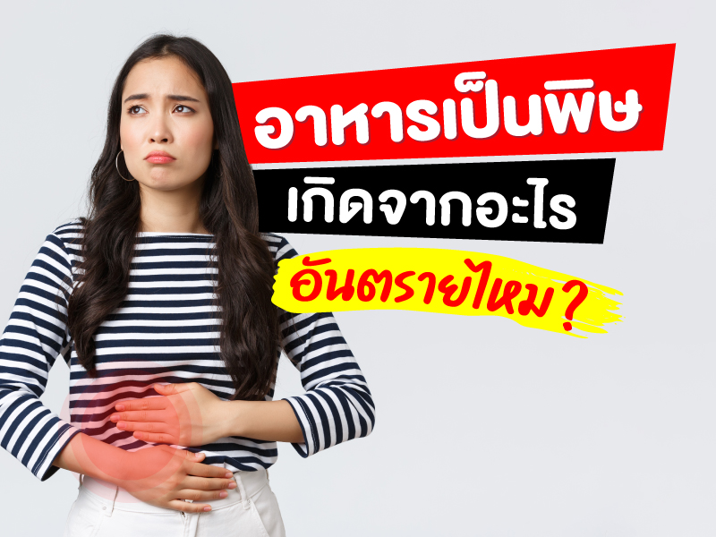 “อาหารเป็นพิษ” เกิดจากอะไร อันตรายไหม
